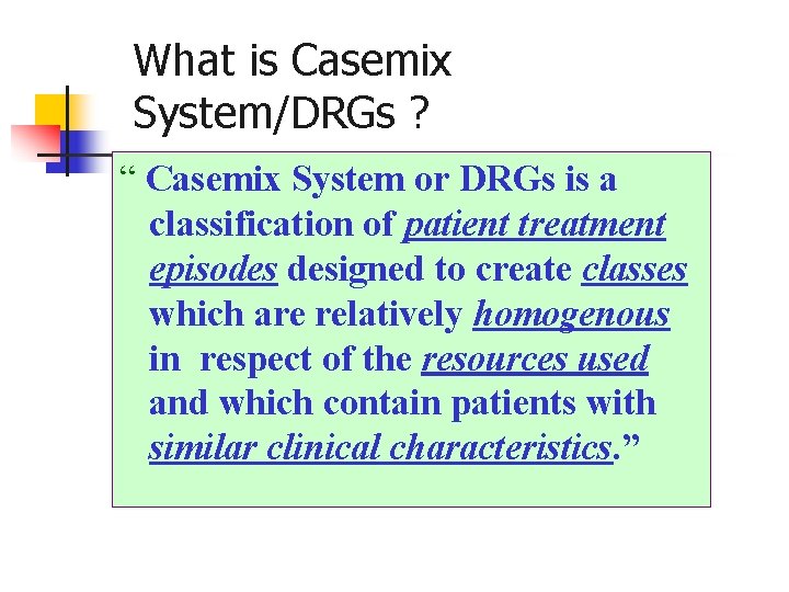What is Casemix System/DRGs ? “ Casemix System or DRGs is a classification of