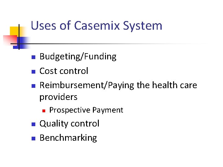 Uses of Casemix System n n n Budgeting/Funding Cost control Reimbursement/Paying the health care