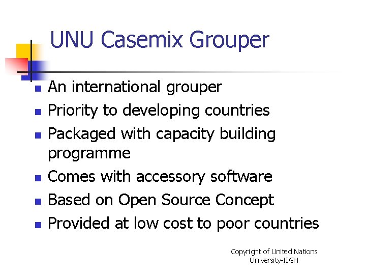 UNU Casemix Grouper n n n An international grouper Priority to developing countries Packaged