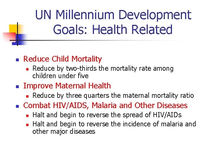 UN Millennium Development Goals: Health Related n Reduce Child Mortality n n Improve Maternal