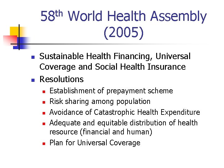 58 th World Health Assembly (2005) n n Sustainable Health Financing, Universal Coverage and
