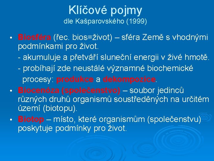 Klíčové pojmy dle Kašparovského (1999) Biosféra (řec. bios=život) – sféra Země s vhodnými podmínkami