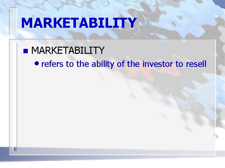 MARKETABILITY n MARKETABILITY • refers to the ability of the investor to resell 