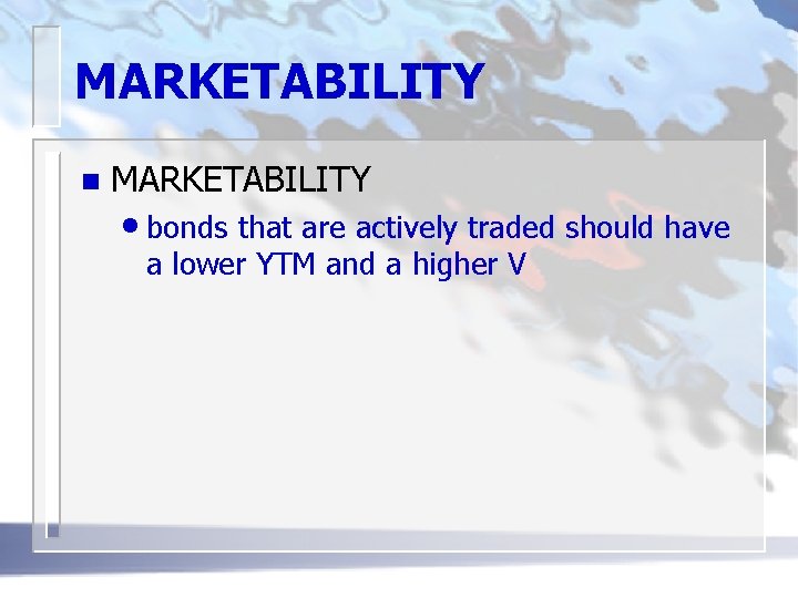 MARKETABILITY n MARKETABILITY • bonds that are actively traded should have a lower YTM