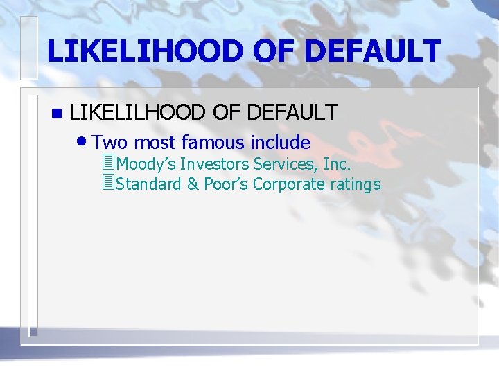 LIKELIHOOD OF DEFAULT n LIKELILHOOD OF DEFAULT • Two most famous include 3 Moody’s