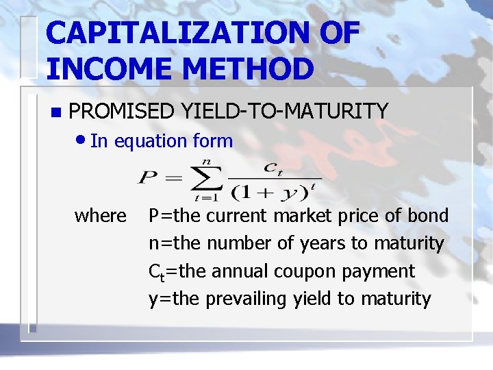 CAPITALIZATION OF INCOME METHOD n PROMISED YIELD-TO-MATURITY • In equation form where P=the current