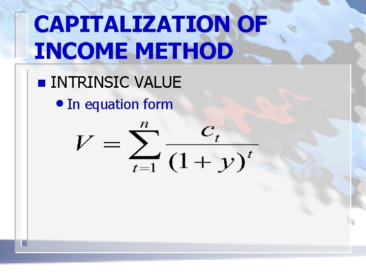 CAPITALIZATION OF INCOME METHOD n INTRINSIC VALUE • In equation form 