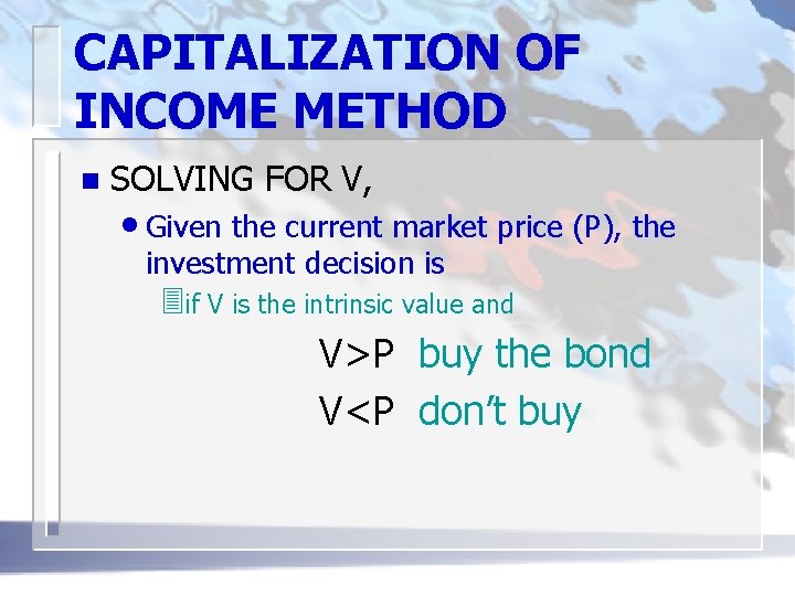 CAPITALIZATION OF INCOME METHOD n SOLVING FOR V, • Given the current market price