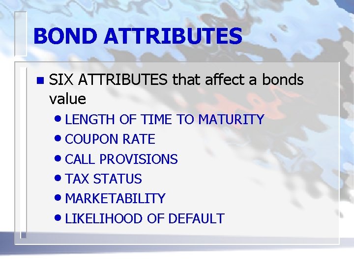 BOND ATTRIBUTES n SIX ATTRIBUTES that affect a bonds value • LENGTH OF TIME