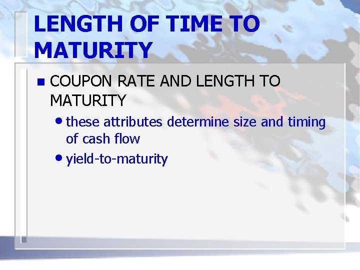 LENGTH OF TIME TO MATURITY n COUPON RATE AND LENGTH TO MATURITY • these