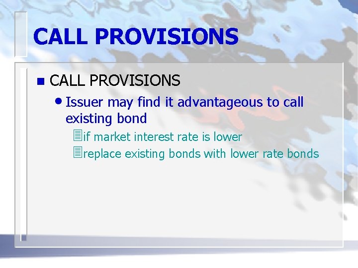 CALL PROVISIONS n CALL PROVISIONS • Issuer may find it advantageous to call existing