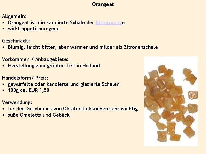 Orangeat Allgemein: • Orangeat ist die kandierte Schale der Bitterorange • wirkt appetitanregend Geschmack: