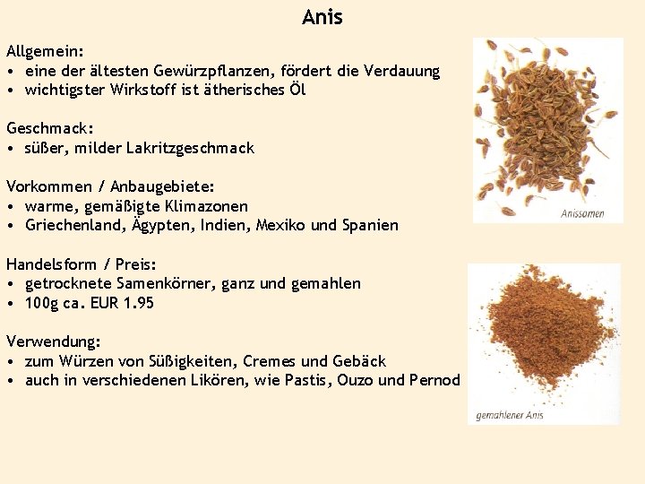 Anis Allgemein: • eine der ältesten Gewürzpflanzen, fördert die Verdauung • wichtigster Wirkstoff ist