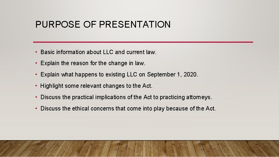 PURPOSE OF PRESENTATION • Basic information about LLC and current law. • Explain the