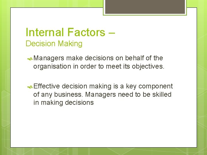 Internal Factors – Decision Making Managers make decisions on behalf of the organisation in