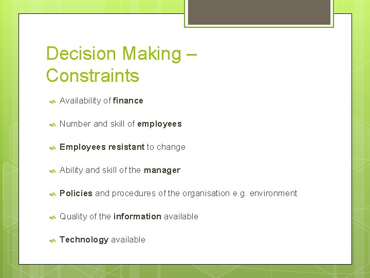 Decision Making – Constraints Availability of finance Number and skill of employees Employees resistant