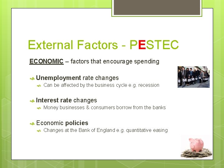 External Factors - PESTEC ECONOMIC – factors that encourage spending Unemployment rate changes Interest