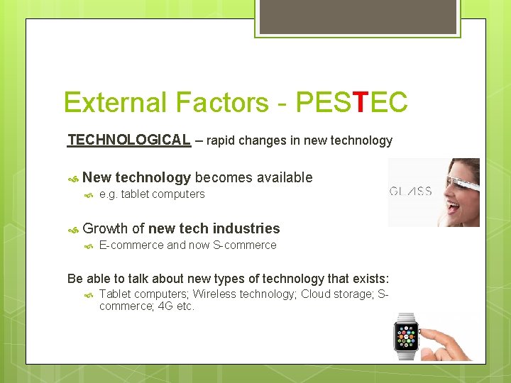 External Factors - PESTEC TECHNOLOGICAL – rapid changes in new technology New technology becomes
