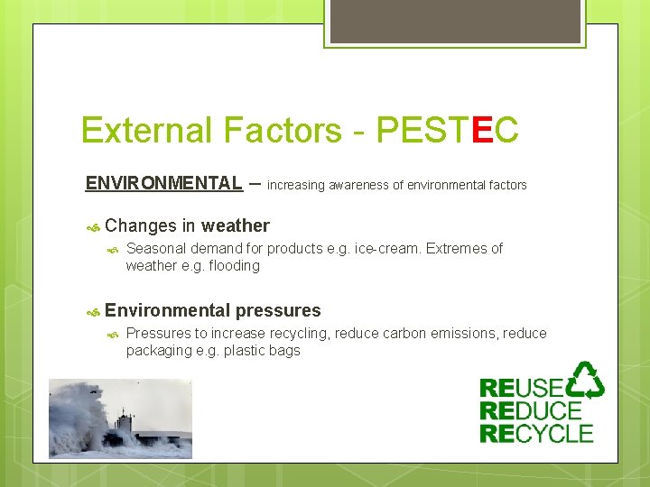 External Factors - PESTEC ENVIRONMENTAL Changes in weather – increasing awareness of environmental factors