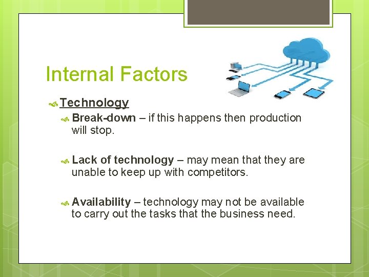 Internal Factors Technology Break-down will stop. – if this happens then production Lack of