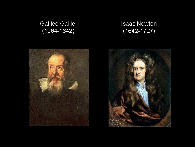 Galileo Galilei (1564 -1642) Isaac Newton (1642 -1727) 