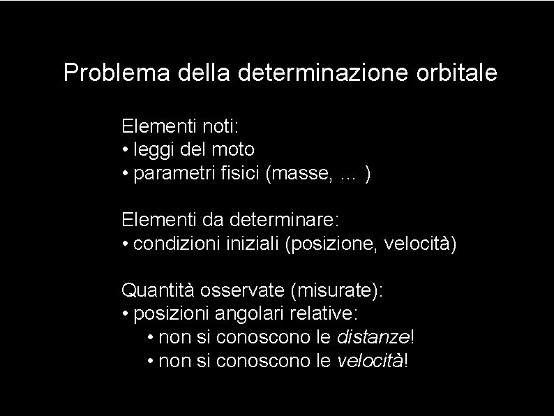 Problema della determinazione orbitale Elementi noti: • leggi del moto • parametri fisici (masse,