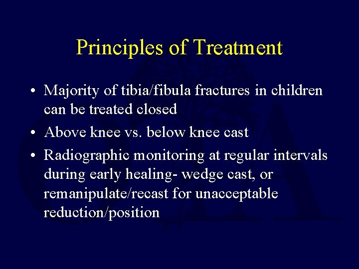 Principles of Treatment • Majority of tibia/fibula fractures in children can be treated closed