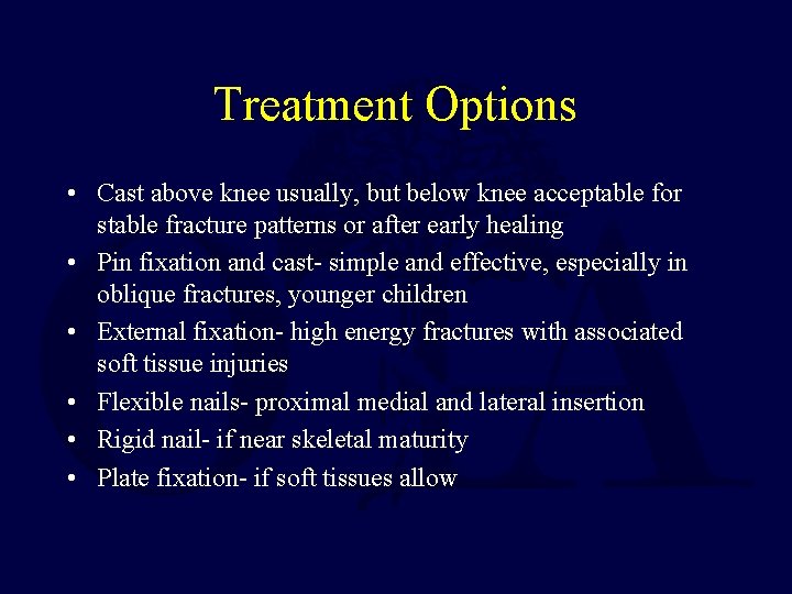 Treatment Options • Cast above knee usually, but below knee acceptable for stable fracture