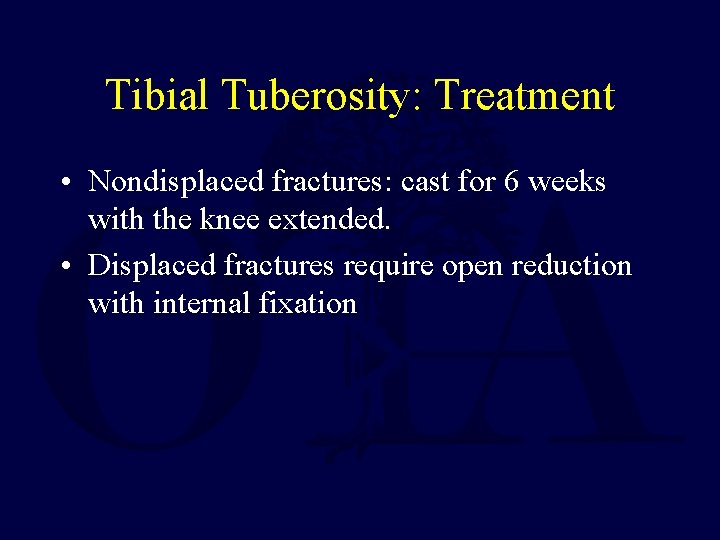 Tibial Tuberosity: Treatment • Nondisplaced fractures: cast for 6 weeks with the knee extended.