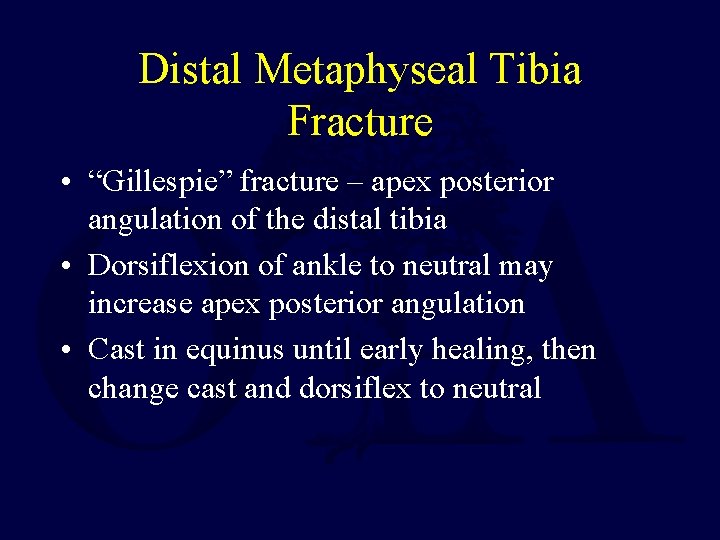 Distal Metaphyseal Tibia Fracture • “Gillespie” fracture – apex posterior angulation of the distal