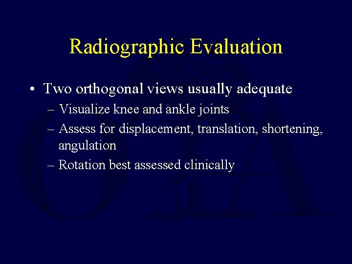 Radiographic Evaluation • Two orthogonal views usually adequate – Visualize knee and ankle joints