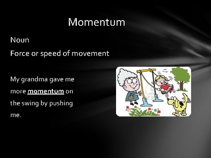 Momentum Noun Force or speed of movement My grandma gave me more momentum on