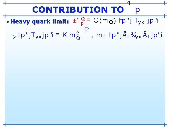 ¹ CONTRIBUTION TO • Heavy quark limit: ±¹ 2 = K m " "i ¹ CONTRIBUTION TO • Heavy quark limit: ±¹ 2 = K m " "i
