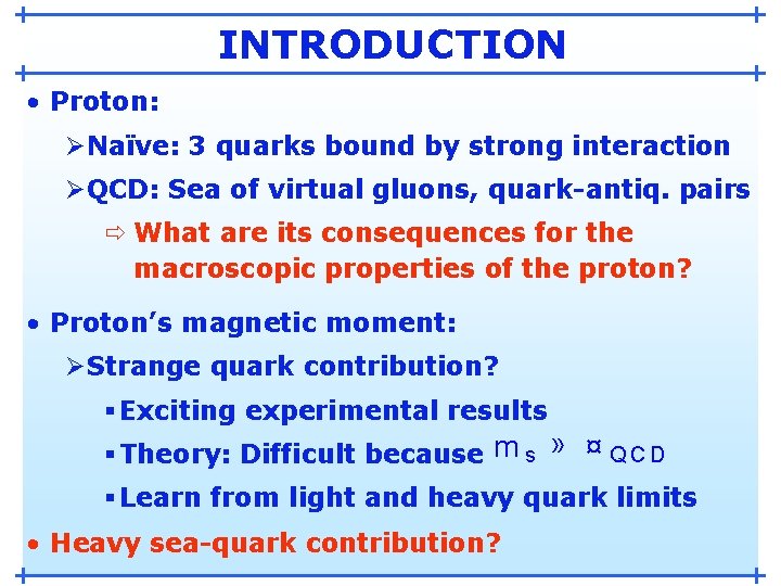 INTRODUCTION • Proton: ØNaïve: 3 quarks bound by strong interaction ØQCD: Sea of virtual INTRODUCTION • Proton: ØNaïve: 3 quarks bound by strong interaction ØQCD: Sea of virtual