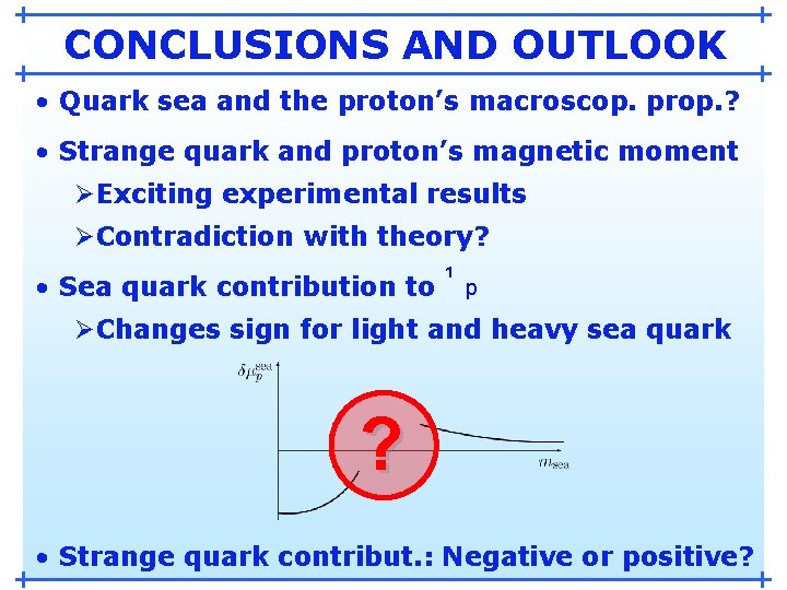 CONCLUSIONS AND OUTLOOK • Quark sea and the proton’s macroscop. prop. ? • Strange CONCLUSIONS AND OUTLOOK • Quark sea and the proton’s macroscop. prop. ? • Strange