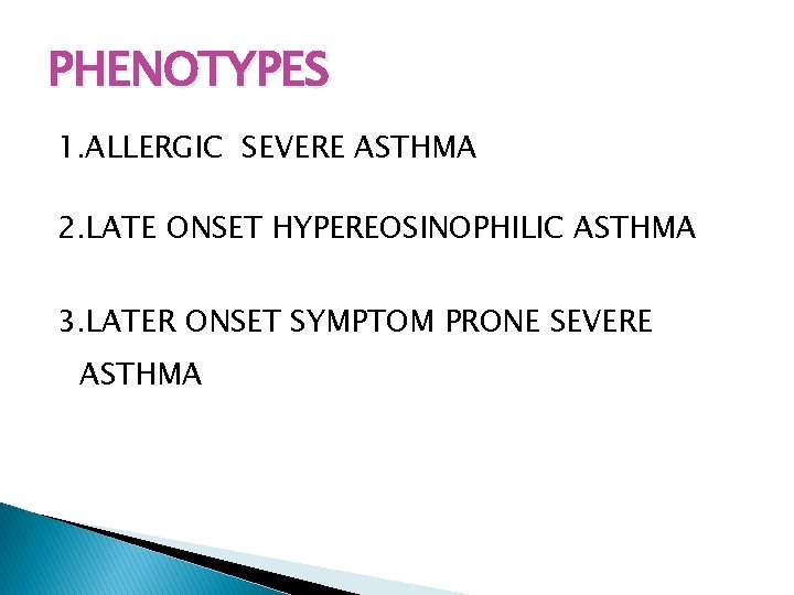 PHENOTYPES 1. ALLERGIC SEVERE ASTHMA 2. LATE ONSET HYPEREOSINOPHILIC ASTHMA 3. LATER ONSET SYMPTOM