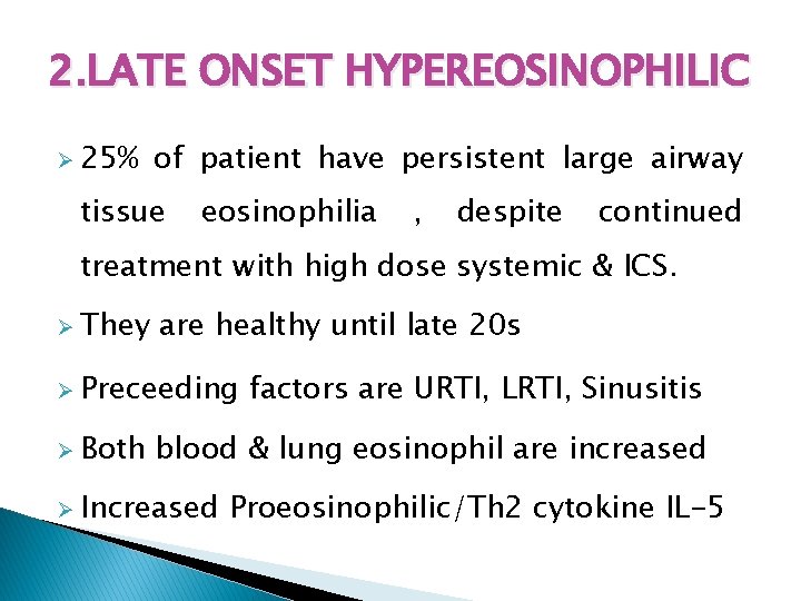2. LATE ONSET HYPEREOSINOPHILIC Ø 25% of patient have persistent large airway tissue eosinophilia