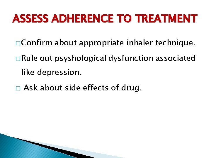 ASSESS ADHERENCE TO TREATMENT � Confirm � Rule about appropriate inhaler technique. out psyshological