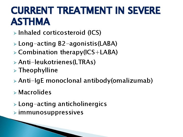 CURRENT TREATMENT IN SEVERE ASTHMA Ø Inhaled corticosteroid (ICS) Long-acting B 2 -agonistis(LABA) Ø