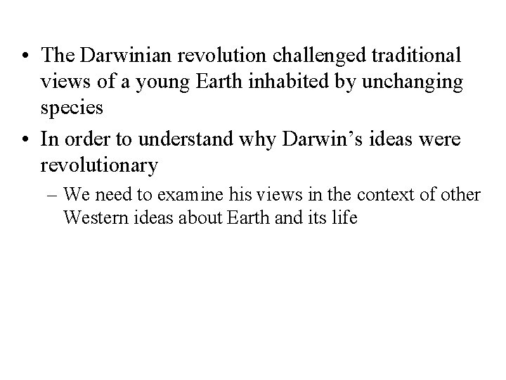  • The Darwinian revolution challenged traditional views of a young Earth inhabited by