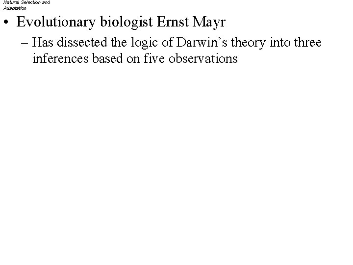 Natural Selection and Adaptation • Evolutionary biologist Ernst Mayr – Has dissected the logic