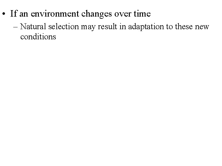  • If an environment changes over time – Natural selection may result in