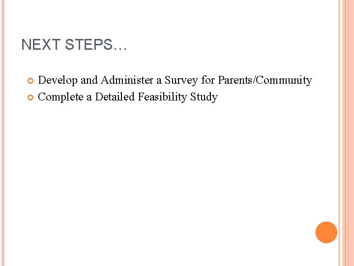 NEXT STEPS… Develop and Administer a Survey for Parents/Community Complete a Detailed Feasibility Study