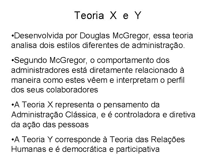 Teoria X e Y • Desenvolvida por Douglas Mc. Gregor, essa teoria analisa dois