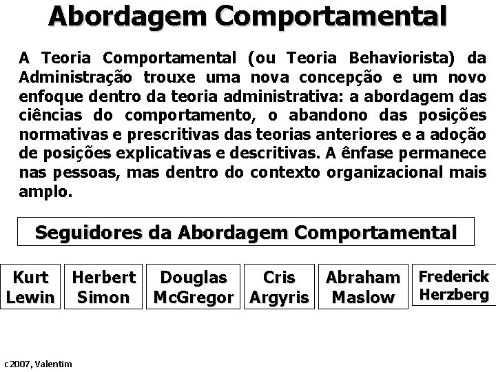 Abordagem Comportamental A Teoria Comportamental (ou Teoria Behaviorista) da Administração trouxe uma nova concepção