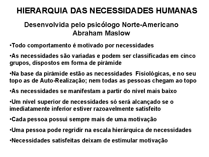HIERARQUIA DAS NECESSIDADES HUMANAS Desenvolvida pelo psicólogo Norte-Americano Abraham Maslow • Todo comportamento é