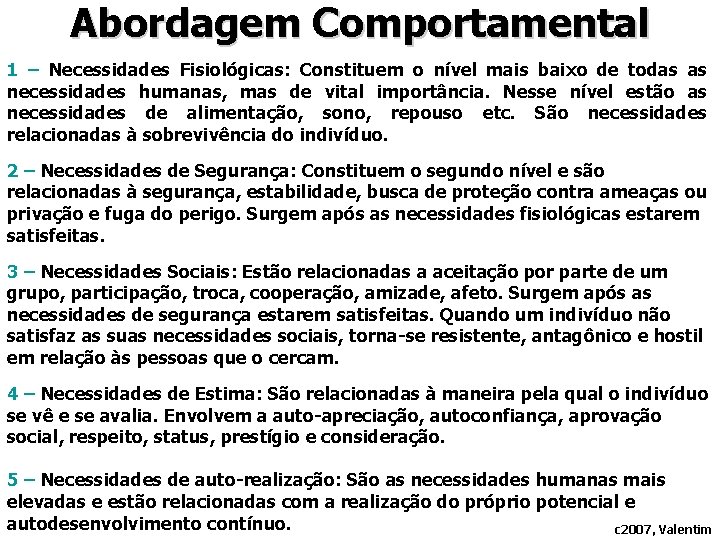 Abordagem Comportamental 1 – Necessidades Fisiológicas: Constituem o nível mais baixo de todas as