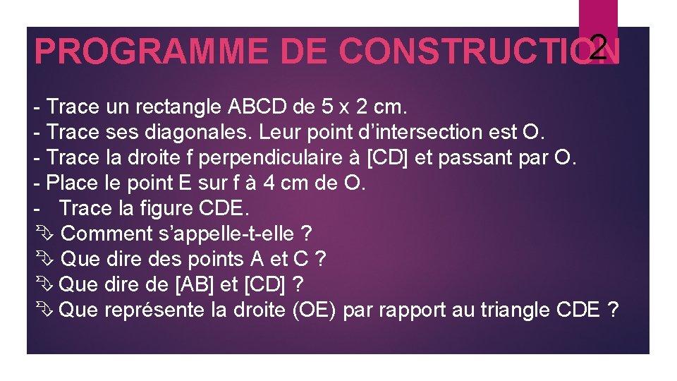 1 PROGRAMME DE CONSTRUCTION Trace un rectangle ABCD