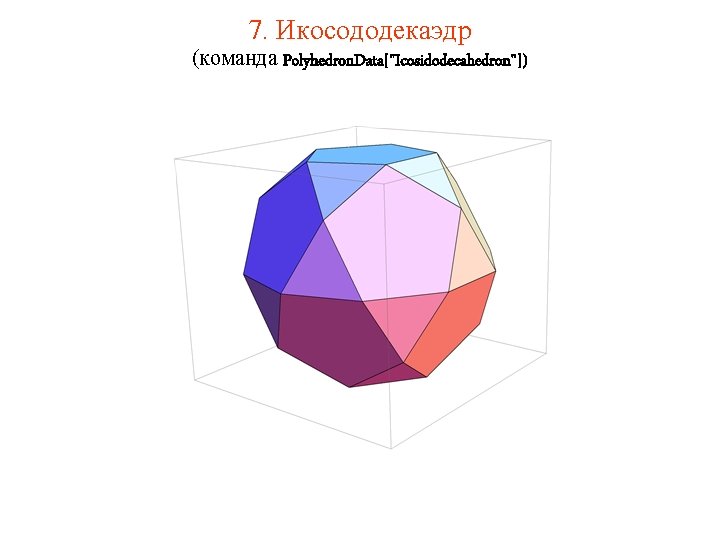 7. Икосододекаэдр (команда Polyhedron. Data["Icosidodecahedron"]) 