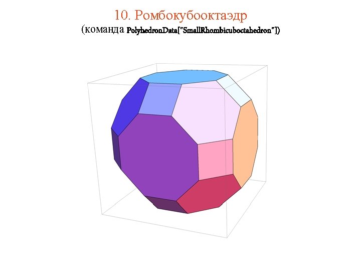 10. Ромбокубооктаэдр (команда Polyhedron. Data["Small. Rhombicuboctahedron"]) 